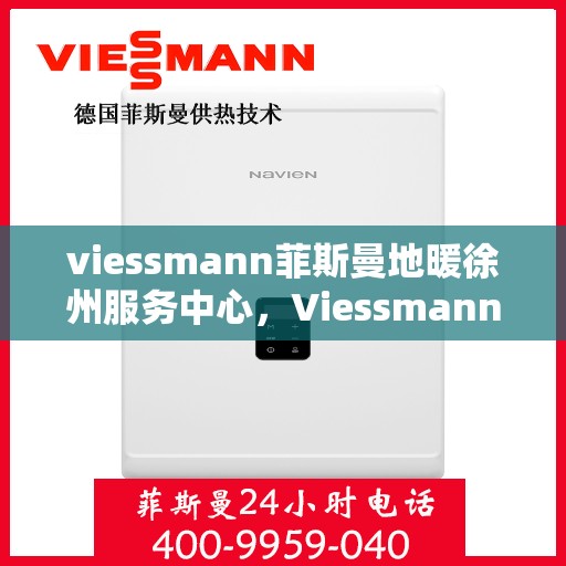 viessmann菲斯曼地暖徐州服务中心，Viessmann菲斯曼地暖徐州专业服务中心