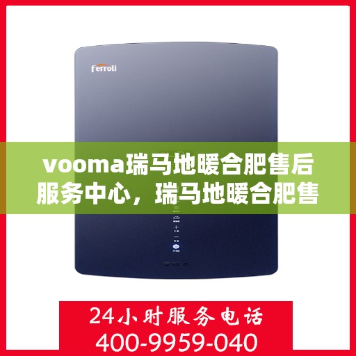vooma瑞马地暖合肥售后服务中心，瑞马地暖合肥售后服务中心，专业维修，温暖您的生活