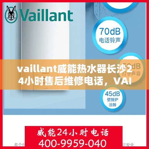vaillant威能热水器长沙24小时售后维修电话，VAILLANT威能热水器长沙全天候售后维修服务热线