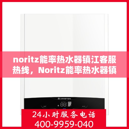 noritz能率热水器镇江客服热线，Noritz能率热水器镇江客服热线，专业解决您的热水难题