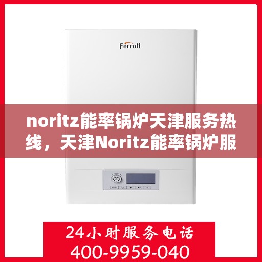 noritz能率锅炉天津服务热线，天津Noritz能率锅炉服务热线，专业解决您的锅炉问题