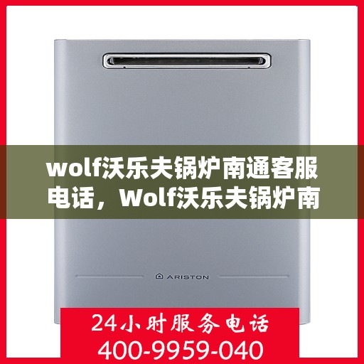 wolf沃乐夫锅炉南通客服电话，Wolf沃乐夫锅炉南通客服热线及联系方式