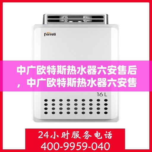 中广欧特斯热水器六安售后，中广欧特斯热水器六安售后服务解析