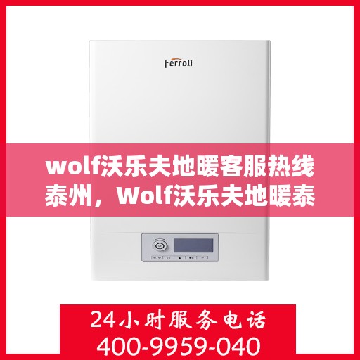 wolf沃乐夫地暖客服热线泰州，Wolf沃乐夫地暖泰州客服热线指南