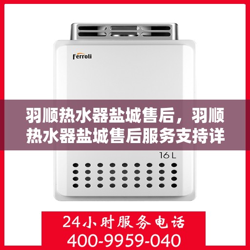 羽顺热水器盐城售后，羽顺热水器盐城售后服务支持详解