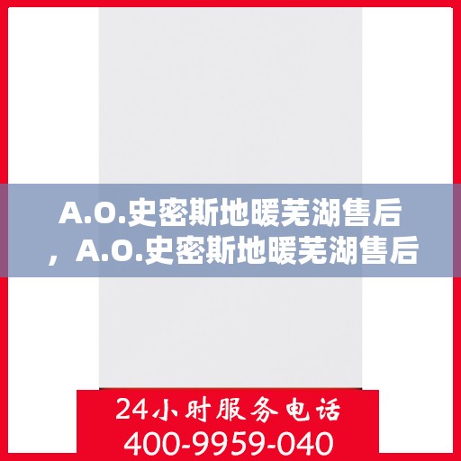 A.O.史密斯地暖芜湖售后，A.O.史密斯地暖芜湖售后服务解析