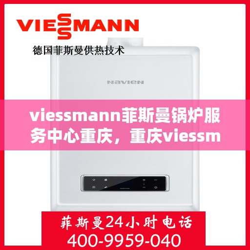 viessmann菲斯曼锅炉服务中心重庆，重庆viessmann菲斯曼锅炉专业服务中心