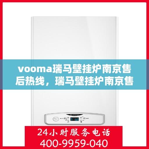 vooma瑞马壁挂炉南京售后热线，瑞马壁挂炉南京售后热线，专业服务，贴心关怀