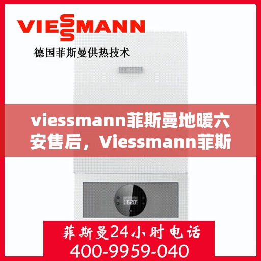 viessmann菲斯曼地暖六安售后，Viessmann菲斯曼地暖六安售后服务中心，专业维修，贴心服务