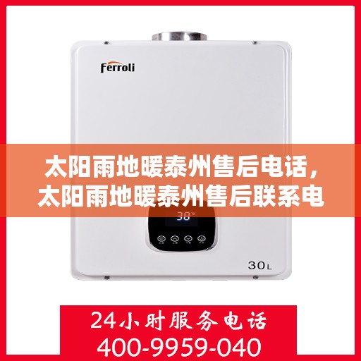 太阳雨地暖泰州售后电话，太阳雨地暖泰州售后联系电话及售后服务解析