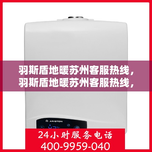 羽斯盾地暖苏州客服热线，羽斯盾地暖苏州客服热线，专业解答，温暖您的生活