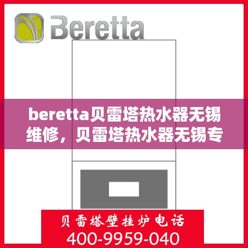 beretta贝雷塔热水器无锡维修，贝雷塔热水器无锡专业维修服务