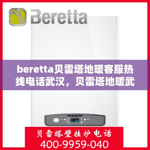 beretta贝雷塔地暖客服热线电话武汉，贝雷塔地暖武汉客服热线电话全解析