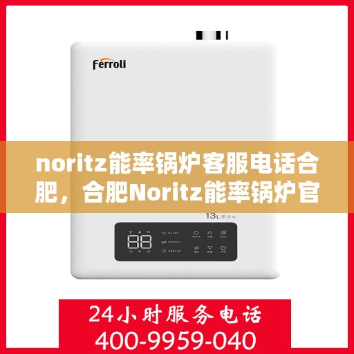 noritz能率锅炉客服电话合肥，合肥Noritz能率锅炉官方客服热线