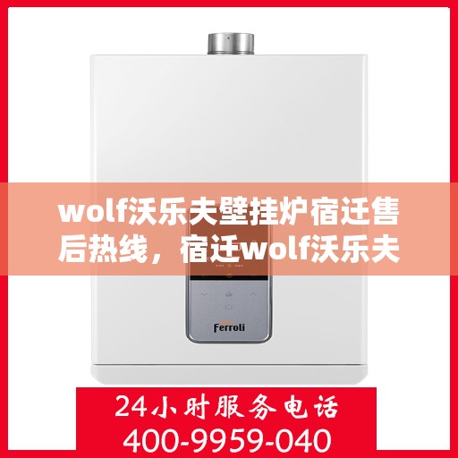 wolf沃乐夫壁挂炉宿迁售后热线，宿迁wolf沃乐夫壁挂炉售后服务热线及支持团队