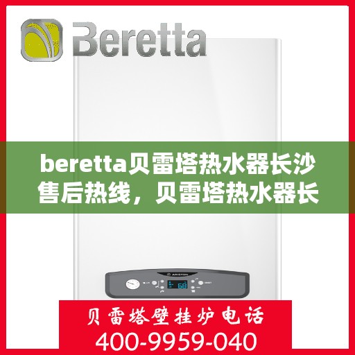beretta贝雷塔热水器长沙售后热线，贝雷塔热水器长沙售后热线，专业维修与贴心服务