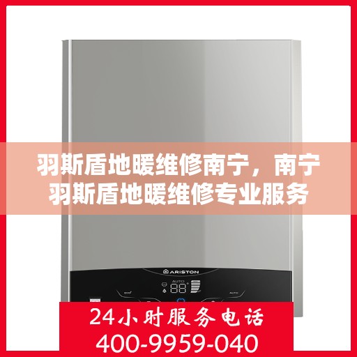 羽斯盾地暖维修南宁，南宁羽斯盾地暖维修专业服务