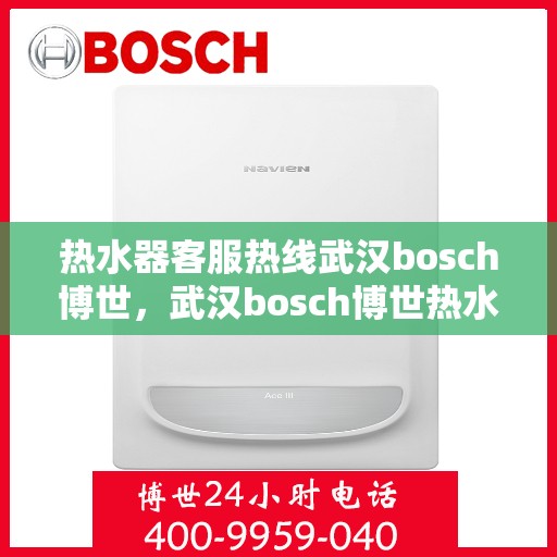 热水器客服热线武汉bosch博世，武汉bosch博世热水器客服热线，专业解答您的疑问与需求