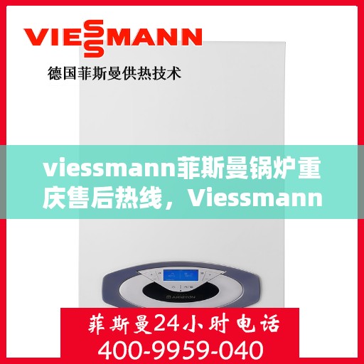 viessmann菲斯曼锅炉重庆售后热线，Viessmann菲斯曼锅炉重庆售后热线，专业维修与贴心服务