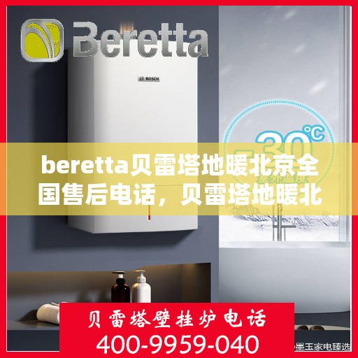 beretta贝雷塔地暖北京全国售后电话，贝雷塔地暖北京售后热线，专业维修，全国售后电话一键解决！