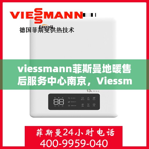 viessmann菲斯曼地暖售后服务中心南京，Viessmann菲斯曼地暖南京售后服务中心，专业维修，温暖您的冬季