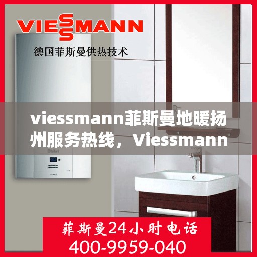viessmann菲斯曼地暖扬州服务热线，Viessmann菲斯曼地暖扬州服务热线，专业品质，温暖您的生活