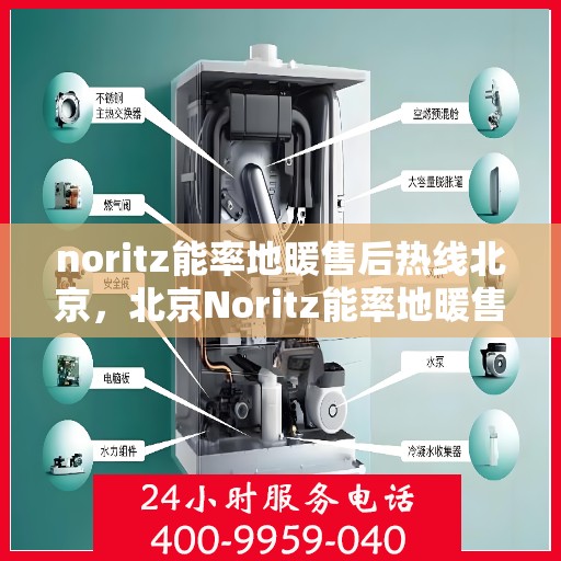 noritz能率地暖售后热线北京，北京Noritz能率地暖售后热线全解析