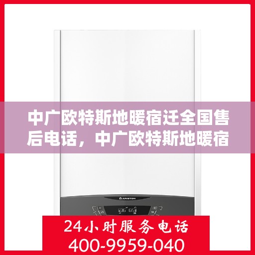 中广欧特斯地暖宿迁全国售后电话，中广欧特斯地暖宿迁售后电话及售后服务解析