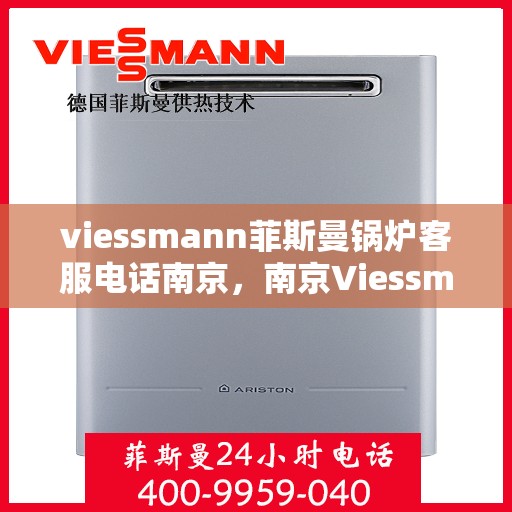 viessmann菲斯曼锅炉客服电话南京，南京Viessmann菲斯曼锅炉客服热线及售后服务解析