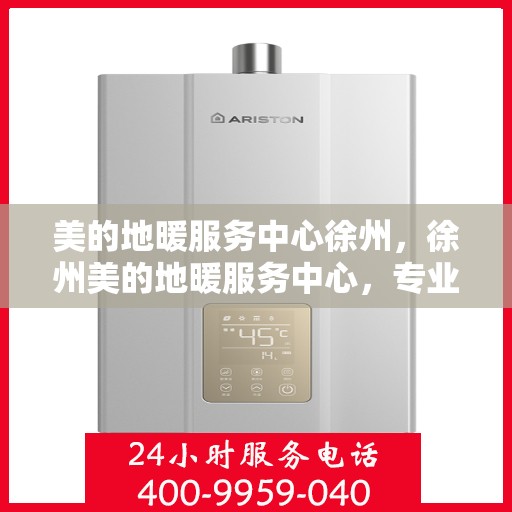 美的地暖服务中心徐州，徐州美的地暖服务中心，专业温暖您的生活