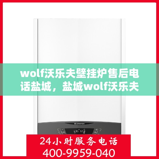 wolf沃乐夫壁挂炉售后电话盐城，盐城wolf沃乐夫壁挂炉售后专业维修服务电话