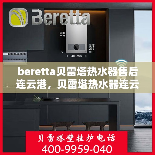 beretta贝雷塔热水器售后连云港，贝雷塔热水器连云港专业售后维修服务