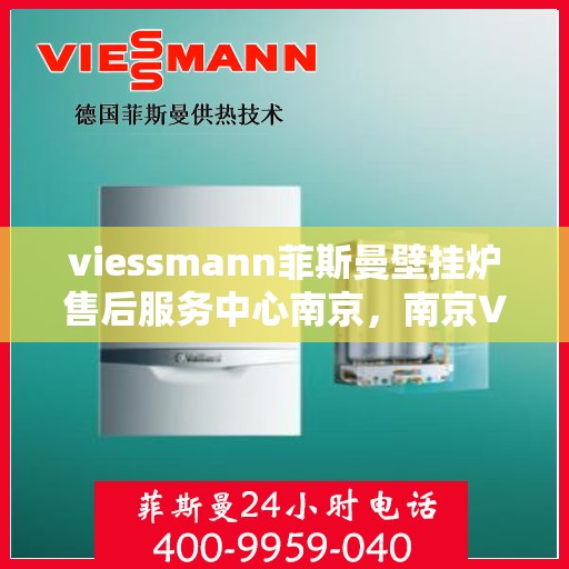 viessmann菲斯曼壁挂炉售后服务中心南京，南京Viessmann菲斯曼壁挂炉售后服务中心，专业维修，贴心服务
