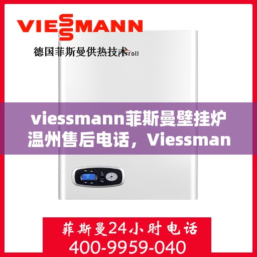 viessmann菲斯曼壁挂炉温州售后电话，Viessmann菲斯曼壁挂炉温州售后服务中心联系电话