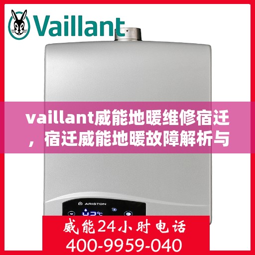 vaillant威能地暖维修宿迁，宿迁威能地暖故障解析与快速维修指南