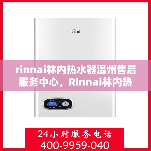rinnai林内热水器温州售后服务中心，Rinnai林内热水器温州专业售后服务中心，贴心服务，温暖您的生活