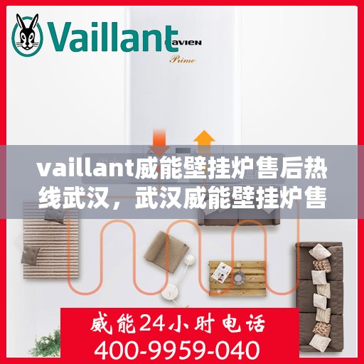vaillant威能壁挂炉售后热线武汉，武汉威能壁挂炉售后热线，专业维修与贴心服务