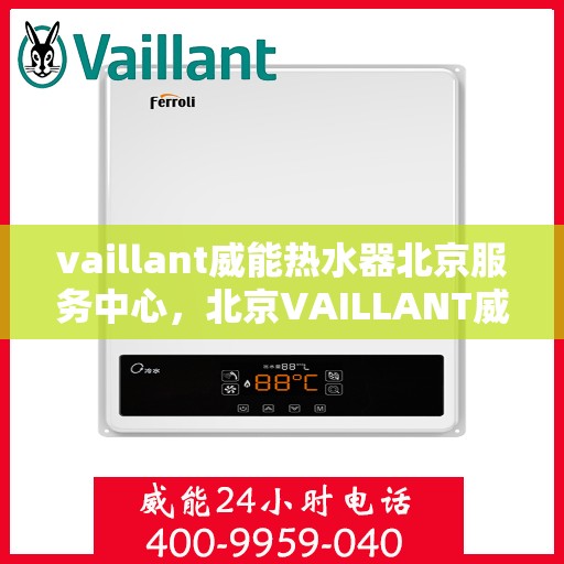 vaillant威能热水器北京服务中心，北京VAILLANT威能热水器服务中心，专业维修与贴心服务