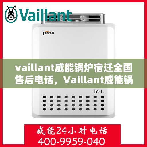 vaillant威能锅炉宿迁全国售后电话，Vaillant威能锅炉宿迁售后服务热线公布