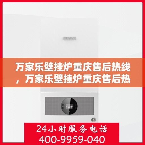 万家乐壁挂炉重庆售后热线，万家乐壁挂炉重庆售后热线，专业服务，贴心关怀