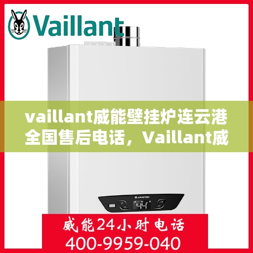 vaillant威能壁挂炉连云港全国售后电话，Vaillant威能壁挂炉连云港全国售后热线及维修服务解析