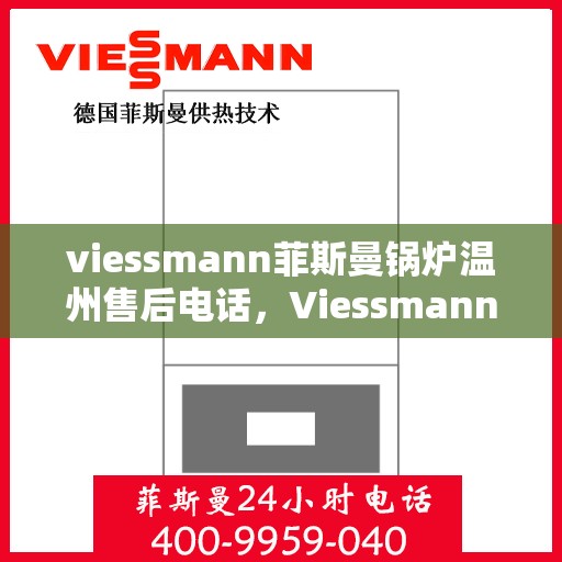 viessmann菲斯曼锅炉温州售后电话，Viessmann菲斯曼锅炉温州售后服务热线及联系方式