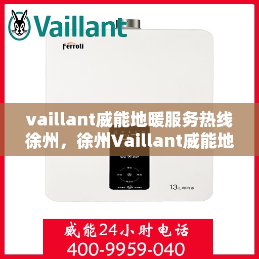 vaillant威能地暖服务热线徐州，徐州Vaillant威能地暖服务热线专线，专业解决您的地暖需求