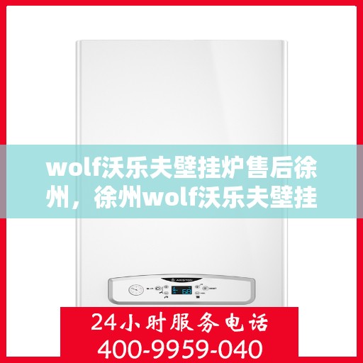 wolf沃乐夫壁挂炉售后徐州，徐州wolf沃乐夫壁挂炉售后服务中心，专业团队，贴心服务