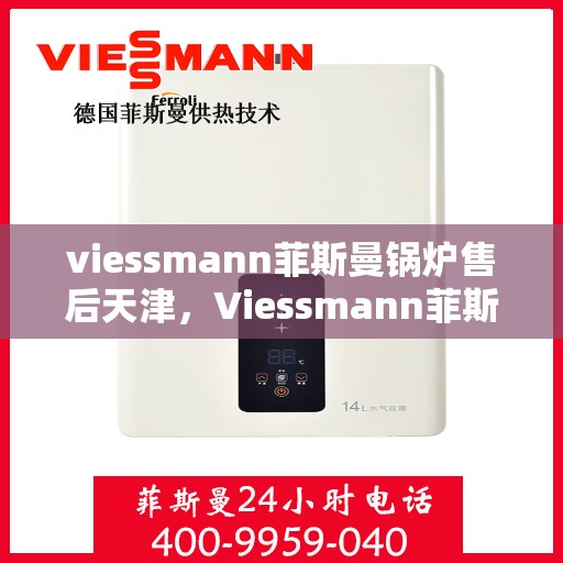 viessmann菲斯曼锅炉售后天津，Viessmann菲斯曼锅炉天津专业售后服务