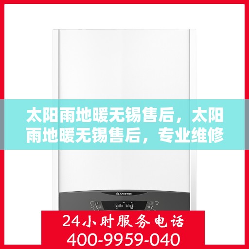 太阳雨地暖无锡售后，太阳雨地暖无锡售后，专业维修，温暖无忧