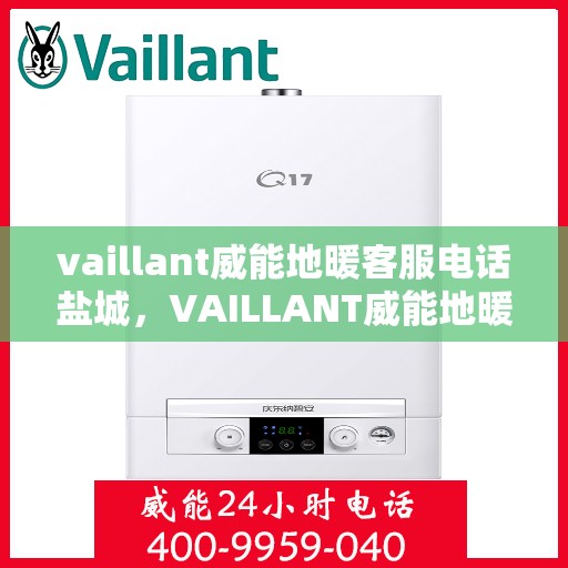 vaillant威能地暖客服电话盐城，VAILLANT威能地暖盐城客服热线及咨询服务中心