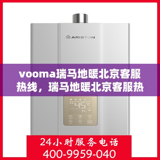 vooma瑞马地暖北京客服热线，瑞马地暖北京客服热线，专业解答您的温暖需求