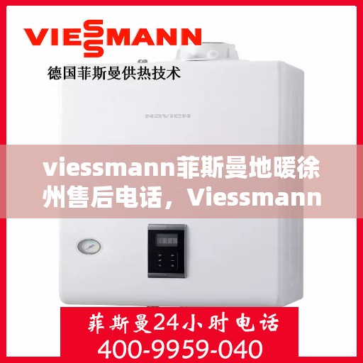 viessmann菲斯曼地暖徐州售后电话，Viessmann菲斯曼地暖徐州售后支持热线
