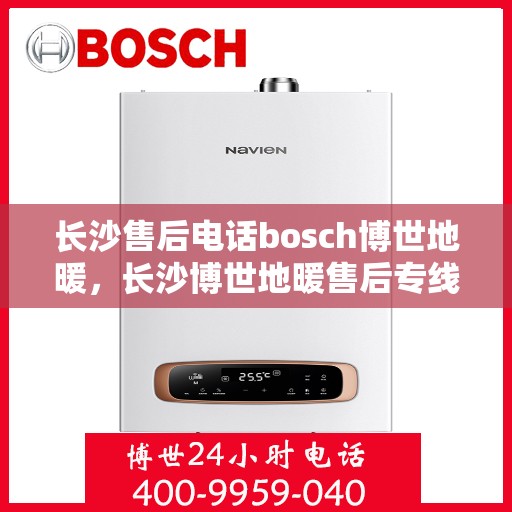 长沙售后电话bosch博世地暖，长沙博世地暖售后专线，专业解决BOSCH博世地暖问题